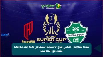 نتيجة نهائية.. الأهلي يتوج بالسوبر السعودي 2025 بعد مواجهة مثيرة مع القادسية